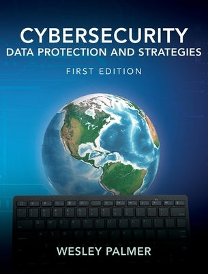 Cybersecurity - Data Protection and Strategies: First Edition by Palmer, Wesley