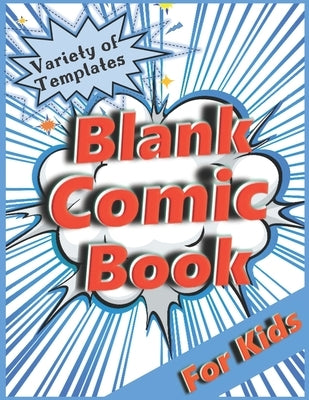 Blank Comic Book for Kids: Variety of Templates. Draw Your Own Comic. by R K Blue