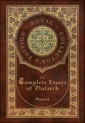 The Complete Essays of Plutarch (Royal Collector's Edition) (Case Laminate Hardcover with Jacket) by Plutarch