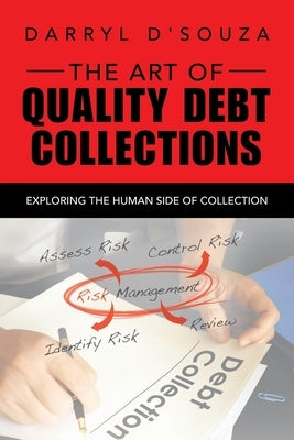 The Art of Quality Debt Collections: Exploring the Human Side of Collection by D'Souza, Darryl