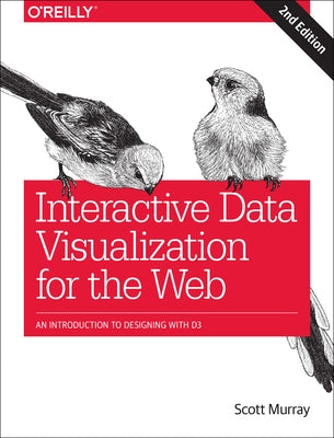 Interactive Data Visualization for the Web: An Introduction to Designing with D3 by Murray, Scott