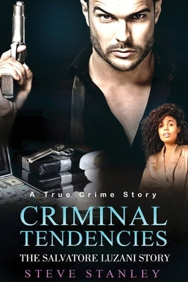 Criminal Tendencies: The Salvatore Luzani Story by Stanley, Steve