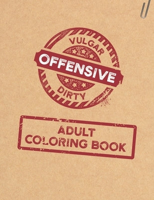 Vulgar Offensive Dirty Adult Coloring Book: Funny Tasteless Swearing Phrases and Shocking Curse Words for Relaxation and Stress Relief for Those Who L by Berry, Travis