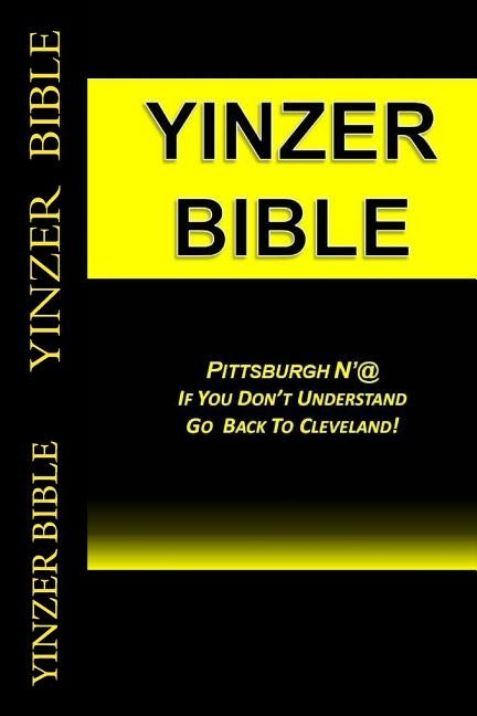 Yinzer Bible: PITTSBURGH N'At: If You Don't Understand Go Back To Cleveland! by Bible, Yinzer