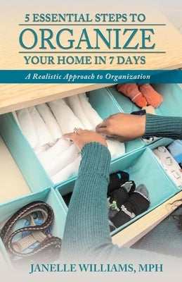 5 Essential Steps to Organize Your Home in 7 Days by Williams, Janelle