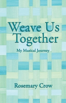 Weave Us Together: My Musical Journey by Crow, Rosemary