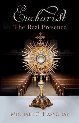 Eucharist: The Real Presence by Hasychak, Michael C.