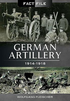 German Artillery: 1914-1918 by Fleischer, Wolfgang