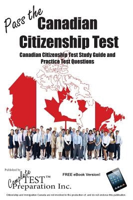 Pass the Canadian Citizenship Test!: Complete Canadian Citizenship Test Study Guide and Practice Test Questions by Complete, Test Preparation Inc