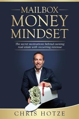 Mailbox Money Mindset: The secret motivations behind owning real estate with recurring revenue by Hotze, Chris