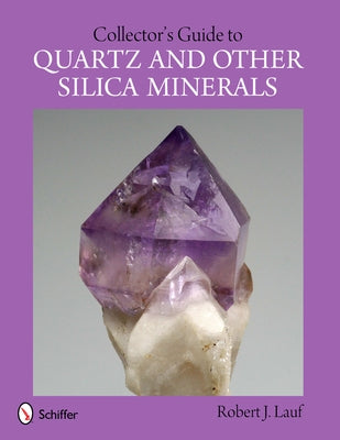 Collector's Guide to Quartz and Other Silica Minerals by Lauf, Robert J.