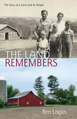 Land Remembers: The Story of a Farm and Its People by Logan, Ben