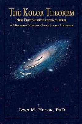 The Kolob Theorem, New Edition with Added Chapter: A Mormon's View of God's Starry Universe by Hilton, Lynn M.