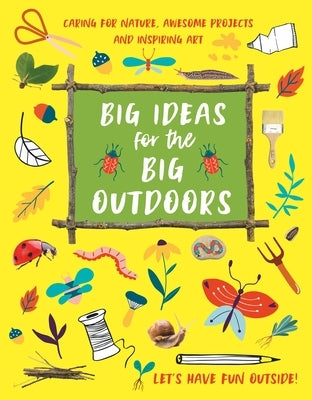 Big Ideas for the Big Outdoors: Get Into Outdoor Art and Sculpture, Have Fun with Mud, Track Animals, Building Camps and Much, Much More.. by Kington, Emily