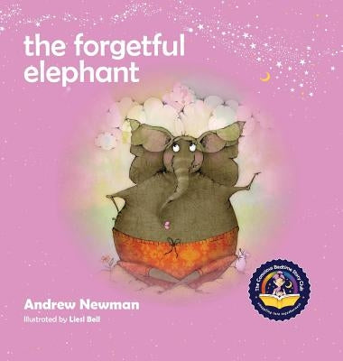 The Forgetful Elephant: Helping Children Return To Their True Selves When They Forget Who They Are by Newman, Andrew