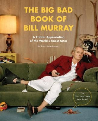 The Big Bad Book of Bill Murray: A Critical Appreciation of the World's Finest Actor by Schnakenberg, Robert