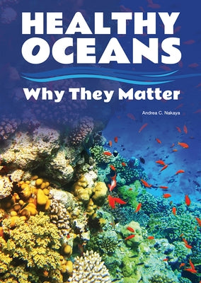 Healthy Oceans: Why They Matter by Nakaya, Andrea C.
