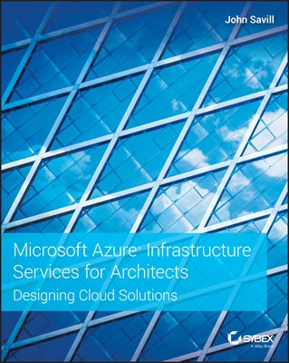 Microsoft Azure Infrastructure Services for Architects: Designing Cloud Solutions by Savill, John