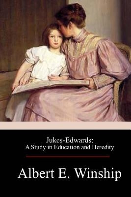 Jukes-Edwards: A Study in Education and Heredity by Winship, Albert E.