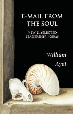 E-Mail From The Soul: New & Selected Leadership Poems by Ayot, William