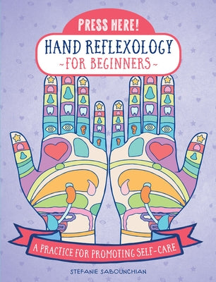 Press Here! Hand Reflexology for Beginners: A Practice for Promoting Self-Care by Sabounchian, Stefanie