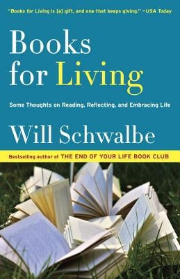 Books for Living: Some Thoughts on Reading, Reflecting, and Embracing Life by Schwalbe, Will