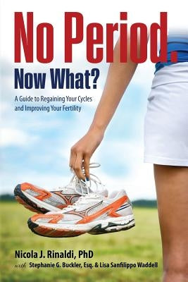 No Period. Now What?: A Guide to Regaining Your Cycles and Improving Your Fertility by Rinaldi, Nicola J.