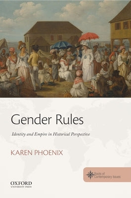 Gender Rules: Identity and Empire in Historical Perspective by Phoenix, Karen