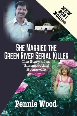 She Married the Green River Serial Killer: The Story of an Unsuspecting Housewife by Wood, Pennie