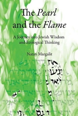 The Pearl and the Flame: A Journey into Jewish Wisdom and Ecological Thinking by Margalit, Natan