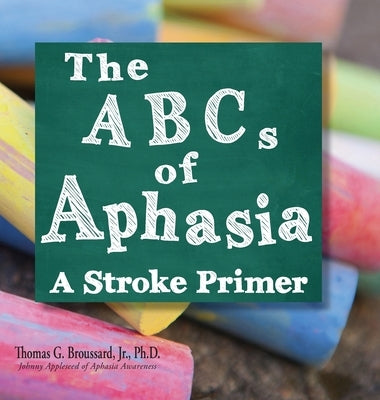 The ABCs of Aphasia by Broussard Ph. D., Thomas G., Jr.