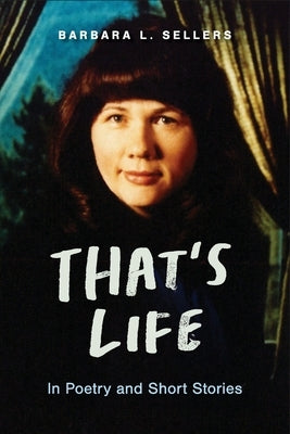 That's Life: In Poetry and Short Stories by Sellers, Barbara L.