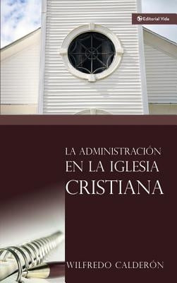 La Administración En La Iglesia Cristiana by Calder&#243;n, Wilfredo