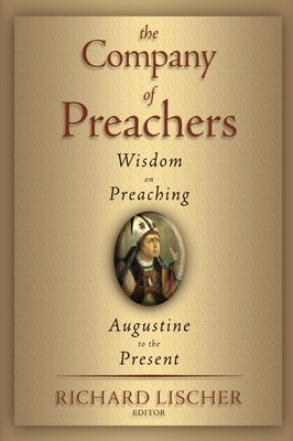 The Company of Preachers: Wisdom on Preaching, Augustine to the Present by Lischer, Richard