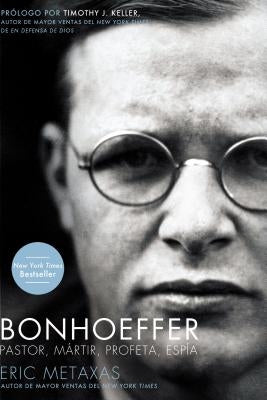 Bonhoeffer: Pastor, Mártir, Profeta, Espía by Metaxas, Eric