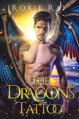 The Dragon's Tattoo: A Dragon Shifter Romance by Ray, Roxie