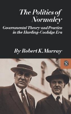 The Politics of Normalcy by Murray, Robert K.