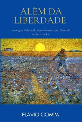 Além da Liberdade: Anotações Críticas do Desenvolvimento como Liberdade de Amartya Sen by Comim, Flavio