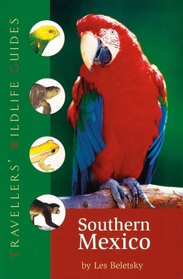 Southern Mexico (Traveller's Wildlife Guides): The Cancun Region, Yucatan Peninsula, Oaxaca, Chiapas, and Tabasco by Beletsky, Les