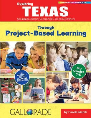 Exploring Texas Through Project-Based Learning: Geography, History, Government, Economics & More by Marsh, Carole