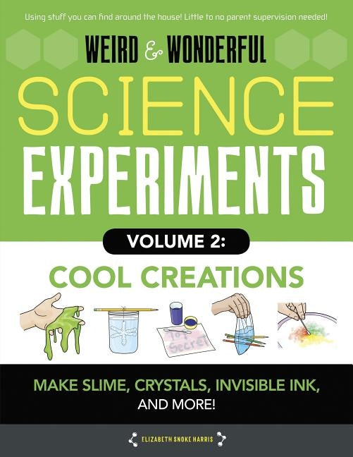 Weird & Wonderful Science Experiments, Volume 2: Cool Creations: Make Slime, Crystals, Invisible Ink, and More! by Harris, Elizabeth Snoke