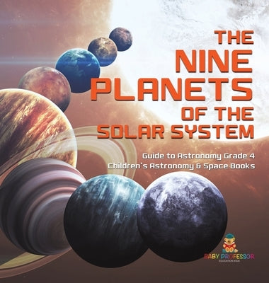 The Nine Planets of the Solar System Guide to Astronomy Grade 4 Children's Astronomy & Space Books by Baby Professor