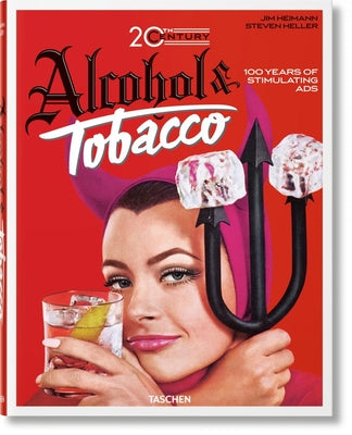 20th Century Alcohol & Tobacco Ads. 100 Years of Stimulating Ads by Heller, Steven