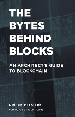 The Bytes Behind Blocks: An Architect's Guide to Blockchain by Petracek, Nelson