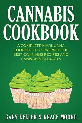 Cannabis: Cannabis Cookbook, A Complete Marijuana Cookbook To Prepare The Best Cannabis Recipes And Cannabis Extracts by Moore, Grace