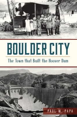 Boulder City: The Town That Built the Hoover Dam by Papa, Paul W.