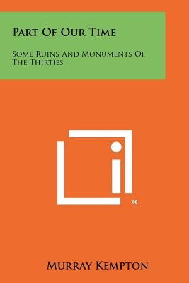 Part Of Our Time: Some Ruins And Monuments Of The Thirties by Kempton, Murray