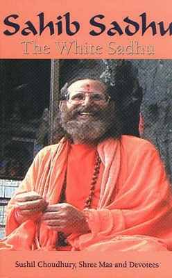 Sahib Sadhu: The White Sadhu by Saraswati, Swami Satyananda