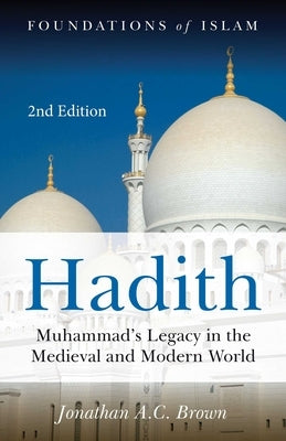 Hadith: Muhammad's Legacy in the Medieval and Modern World by Brown, Jonathan A. C.