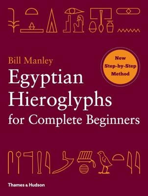 Egyptian Hieroglyphs for Complete Beginners by Manley, Bill